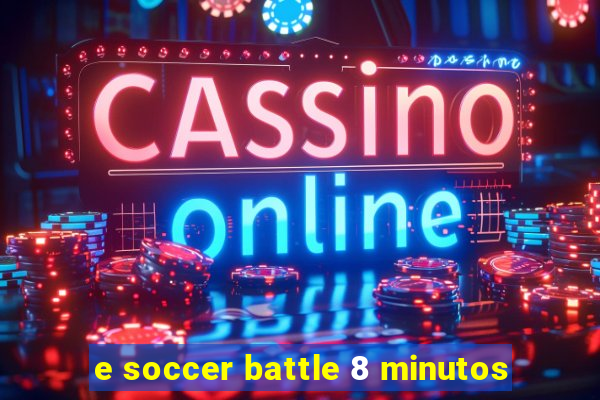 e soccer battle 8 minutos